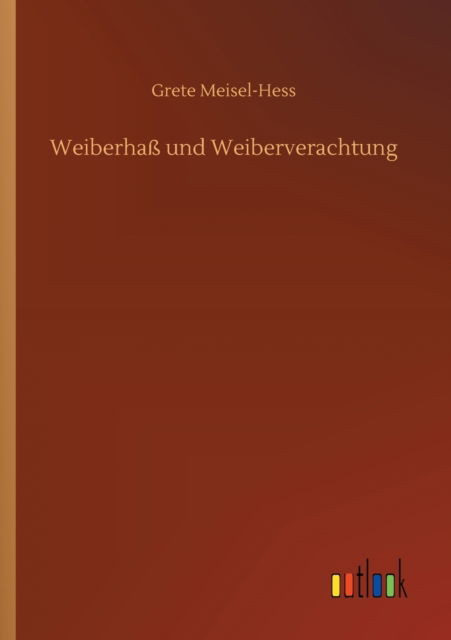 Weiberhass und Weiberverachtung - Grete Meisel-Hess - Bücher - Outlook Verlag - 9783752413809 - 16. Juli 2020