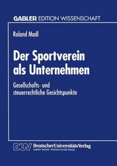Cover for Roland Madl · Der Sportverein ALS Unternehmen: Gesellschafts- Und Steuerrechtliche Gesichtspunkte - Gabler Edition Wissenschaft (Paperback Book) [1994 edition] (1994)