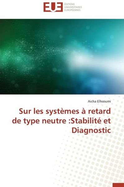 Cover for Aicha Elhsoumi · Sur Les Systèmes À Retard De Type Neutre :stabilité et Diagnostic (Pocketbok) [French edition] (2018)