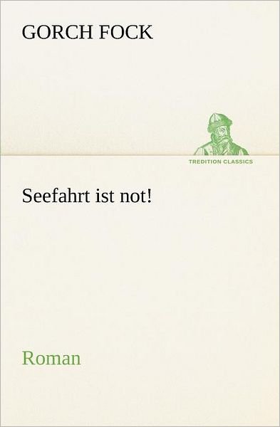 Cover for Gorch Fock · Seefahrt Ist Not!: Roman (Tredition Classics) (German Edition) (Paperback Book) [German edition] (2012)
