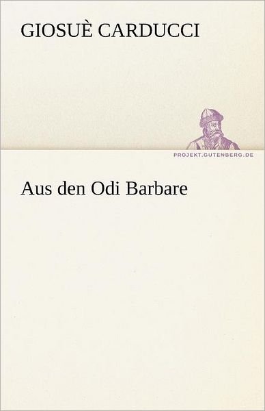 Aus den Odi Barbare (Tredition Classics) (German Edition) - Giosuè Carducci - Books - tredition - 9783842488809 - May 5, 2012