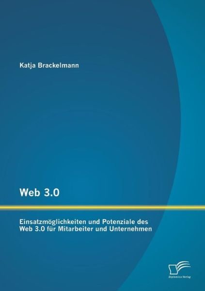 Cover for Katja Brackelmann · Web 3.0: Einsatzmoglichkeiten Und Potenziale Des Web 3.0 Fur Mitarbeiter Und Unternehmen (Pocketbok) [German edition] (2013)
