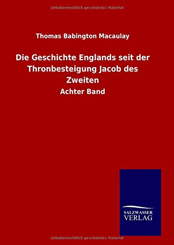 Die Geschichte Englands Seit Der Thronbesteigung Jacob Des Zweiten - Thomas Babington Macaulay - Books - Salzwasser-Verlag GmbH - 9783846097809 - November 26, 2014