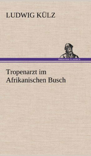 Cover for Ludwig Kulz · Tropenarzt Im Afrikanischen Busch (Hardcover Book) [German edition] (2012)