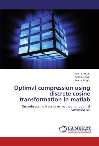 Cover for Kavita Singh · Optimal Compression Using Discrete Cosine Transformation in Matlab: Discrete Cosine Transform Method for Optimal Compression (Paperback Book) (2012)