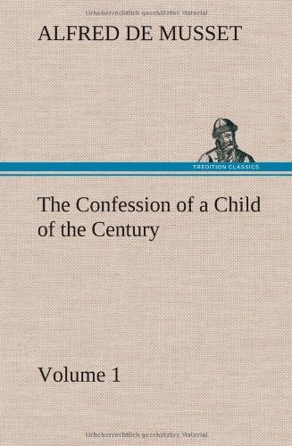 Cover for Alfred De Musset · The Confession of a Child of the Century - Volume 1 (Innbunden bok) (2013)