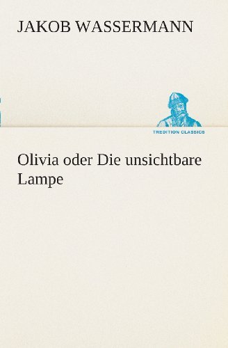 Cover for Jakob Wassermann · Olivia Oder Die Unsichtbare Lampe (Tredition Classics) (German Edition) (Paperback Book) [German edition] (2013)
