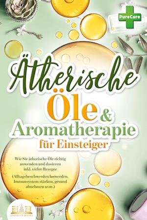Cover for Pure Cure · Aromatherapie für Einsteiger: Wie Sie ätherische Öle richtig anwenden und dosieren inkl. vieler Rezepte (Alltagsbeschwerden loswerden, Immunsystem stärken, gesund abnehmen uvm.) (Book) (2023)