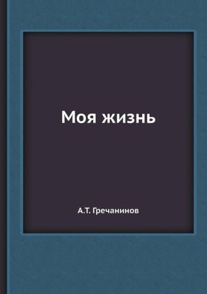 Cover for A.t. Grechaninov · Moya Zhizn (Paperback Bog) [Russian edition] (2013)