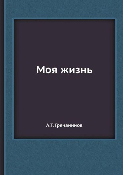 Cover for A.t. Grechaninov · Moya Zhizn (Paperback Book) [Russian edition] (2013)