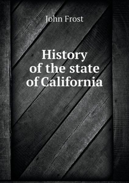 Cover for John Frost · History of the State of California (Paperback Book) (2015)