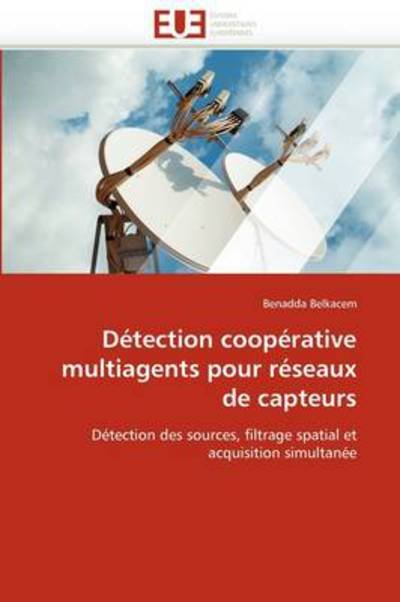 Cover for Benadda Belkacem · Détection Coopérative Multiagents Pour Réseaux De Capteurs: Détection Des Sources, Filtrage Spatial et Acquisition Simultanée (Pocketbok) [French edition] (2018)