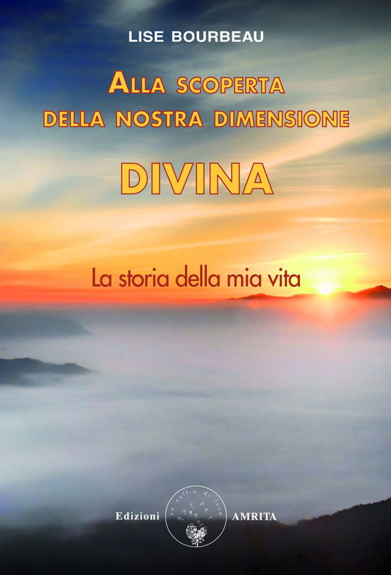 Alla Scoperta Della Nostra Dimensione Divina. La Storia Della Mia Vita - Lise Bourbeau - Bücher -  - 9788869961809 - 