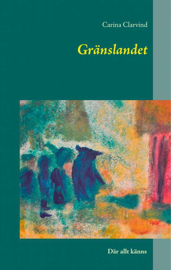Cover for Carina Clarvind · Gränslandet : Där allt känns (Hardcover Book) (2018)