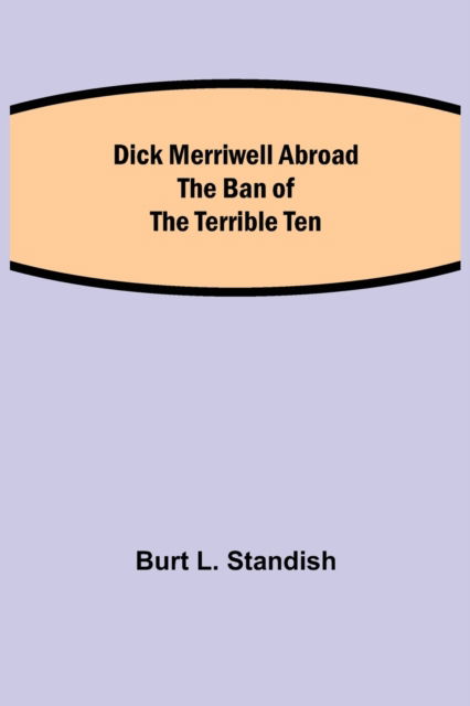 Cover for Burt L Standish · Dick Merriwell Abroad The Ban of the Terrible Ten (Paperback Book) (2021)
