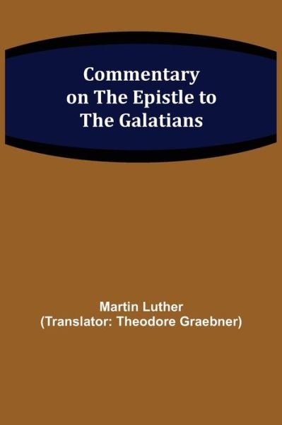 Commentary on the Epistle to the Galatians - Martin Luther - Kirjat - Alpha Edition - 9789355753809 - keskiviikko 29. joulukuuta 2021