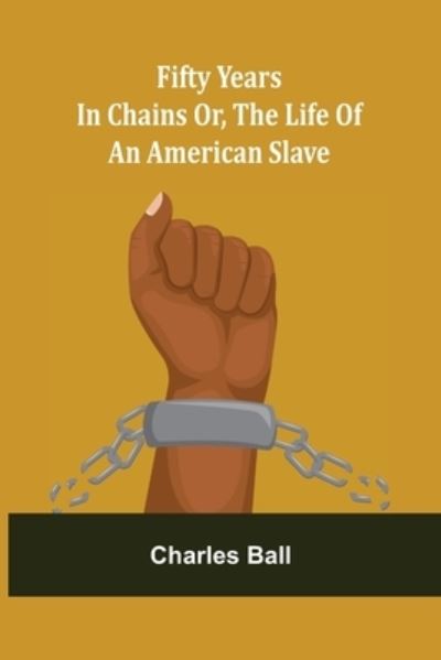 Cover for Charles Ball · Fifty Years in Chains Or, the Life of an American Slave (Paperback Book) (2022)