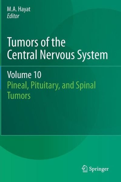 Cover for M a Hayat · Tumors of the Central Nervous System, Volume 10: Pineal, Pituitary, and Spinal Tumors - Tumors of the Central Nervous System (Inbunden Bok) [2013 edition] (2012)