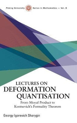 Cover for Sharygin, Georgy Igorevich (Lomonosov Moscow State University, Russia) · Lectures On Deformation Quantisation: From Moyal Product To Kontsevich's Formality Theorem - Peking University Series In Mathematics (Hardcover Book) (2025)
