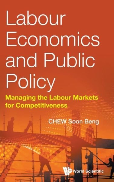 Cover for Chew, Soon Beng (Ntu, S'pore) · Labour Economics And Public Policy: Managing The Labour Markets For Competitiveness (Innbunden bok) (2017)