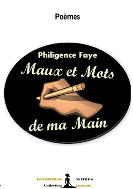 Mots et maux de ma main - Philigence Faye - Böcker - Diasporas Noires Editions - 9791091999809 - 26 mars 2022