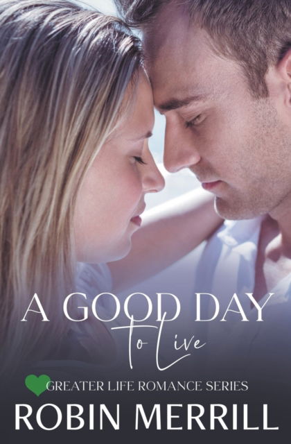 A Good Day to Live - Greater Life Romance - Robin Merrill - Books - New Creation Books - 9798201210809 - April 11, 2022