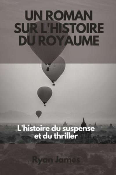 Cover for Ryan James · Un roman sur l'histoire du royaume: L'histoire du suspense et du thriller (Paperback Book) (2022)