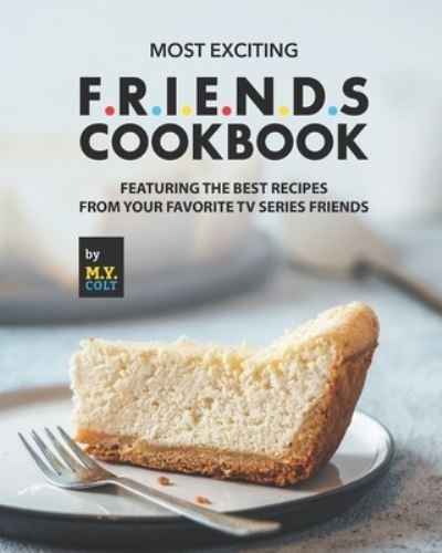 Cover for M Y Colt · Most Exciting F.R.I.E.N.D.S Cookbook: Featuring The Best Recipes from Your Favorite Tv Series Friends (Taschenbuch) (2021)