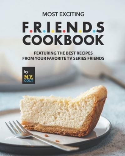 Most Exciting F.R.I.E.N.D.S Cookbook: Featuring The Best Recipes from Your Favorite Tv Series Friends - M Y Colt - Książki - Independently Published - 9798456513809 - 14 sierpnia 2021