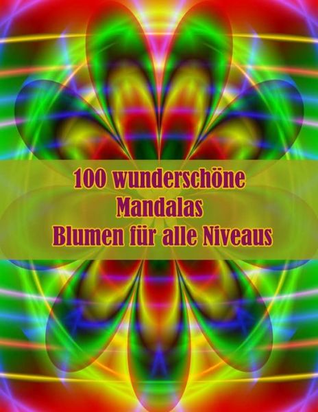 Cover for Sketch Books · 100 wunderschoene Mandalas Blumen fur alle Niveaus: 100 magische Mandalas Blumen Ein Malbuch fur Erwachsene mit lustigen, einfachen und entspannenden Mandalas (Paperback Book) (2021)