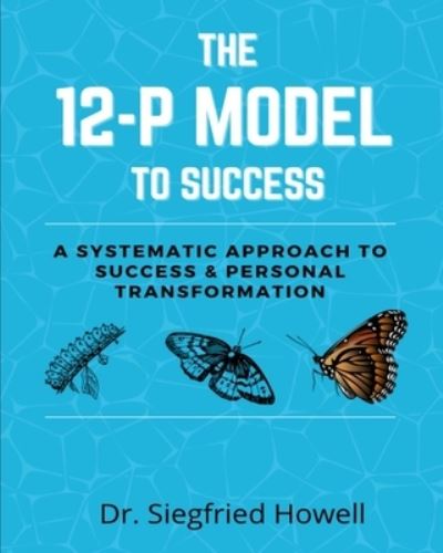 Cover for Siegfried Howell · The 12-P Model To Success: A systematic approach to Success &amp; Personal Transformation (Paperback Book) (2021)