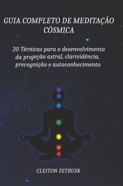 Cover for Cleiton Zetrusk · Guia completo de Meditacao Cosmica: 20 Tecnicas para o Desenvolvimento da Projecao Astral, Clarividencia, Precognicao e Autoconhecimento (Paperback Book) (2021)