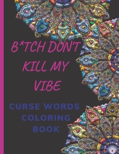 Cover for Hend Curse Book · B*tch Don't Kill My Vibe- CURSE WORDS COLORING BOOK (Taschenbuch) (2020)