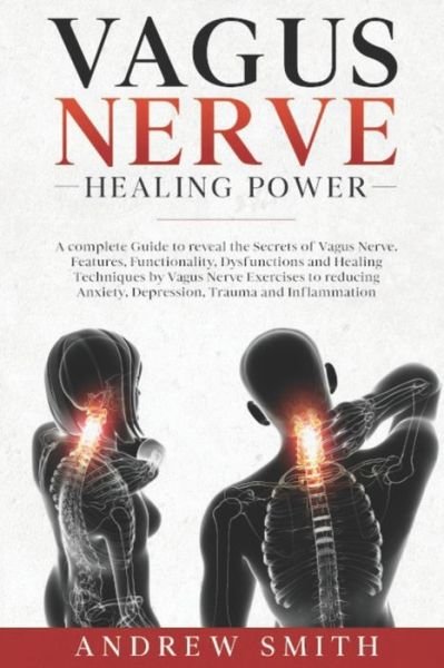 Cover for Andrew Smith · Vagus Nerve Healing Power: A complete Guide to reveal the Secrets of Vagus Nerve. Functionality, Dysfunctions and Healing Techniques by Exercises to reducing Anxiety, Depression and Inflammation (Paperback Book) (2020)