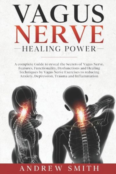 Cover for Andrew Smith · Vagus Nerve Healing Power: A complete Guide to reveal the Secrets of Vagus Nerve. Functionality, Dysfunctions and Healing Techniques by Exercises to reducing Anxiety, Depression and Inflammation (Taschenbuch) (2020)