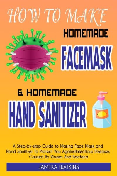 How To Make Homemade Face Mask and Homemade Hand Sanitizer - Jameka Watkins - Książki - Independently Published - 9798636115809 - 11 kwietnia 2020