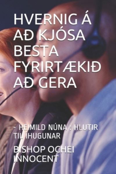 Hvernig A Ad Kjosa Besta FyrirtAEkid Ad Gera - Bishop Ochei Innocent - Libros - Independently Published - 9798737885809 - 14 de abril de 2021