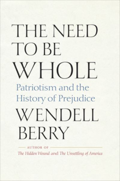 The Need to Be Whole: Patriotism and the History of Prejudice - Wendell Berry - Bøger - Shoemaker & Company - 9798985679809 - 17. november 2022