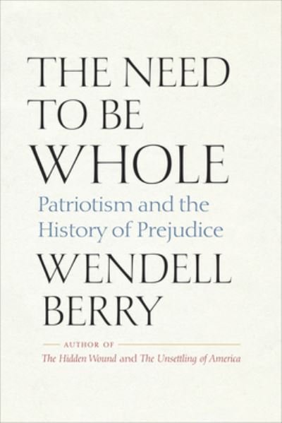 Cover for Wendell Berry · The Need to Be Whole: Patriotism and the History of Prejudice (Paperback Bog) (2022)