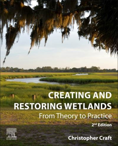 Cover for Craft, Christopher (Janet Duey Professor of Rural Land Policy, O’Neill School of Public and Environmental Affairs, Indiana University, Bloomington and University of Georgia Marine Institute, Sapelo Island, Georgia, USA) · Creating and Restoring Wetlands: From Theory to Practice (Paperback Book) (2022)