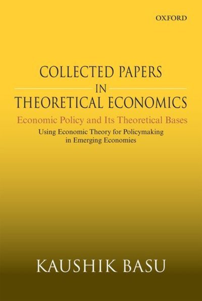 Cover for Basu, Kaushik (COLLECTED PAPERS IN THEORETICAL ECONOMICS VOLUME V: Economic Policy and Its Theoretical Bases, COLLECTED PAPERS IN THEORETICAL ECONOMICS VOLUME V: Economic Policy and Its Theoretical Bases, Professor of Economics and the C. Marks Professor  · Collected Papers In Theoretical Economics: Economic Policy and Its Theoretical Bases: Using Economic Theory for Policymaking in Emerging Economies (Hardcover Book) (2018)