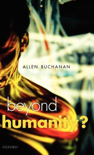 Cover for Buchanan, Allen E. (Duke University) · Beyond Humanity?: The Ethics of Biomedical Enhancement - Uehiro Series in Practical Ethics (Gebundenes Buch) (2011)