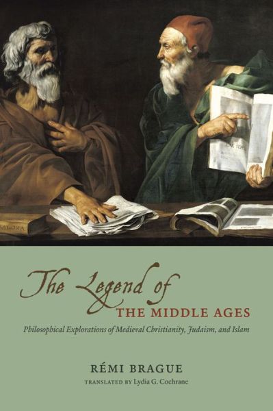 Cover for Remi Brague · The Legend of the Middle Ages: Philosophical Explorations of Medieval Christianity, Judaism, and Islam (Paperback Book) (2011)