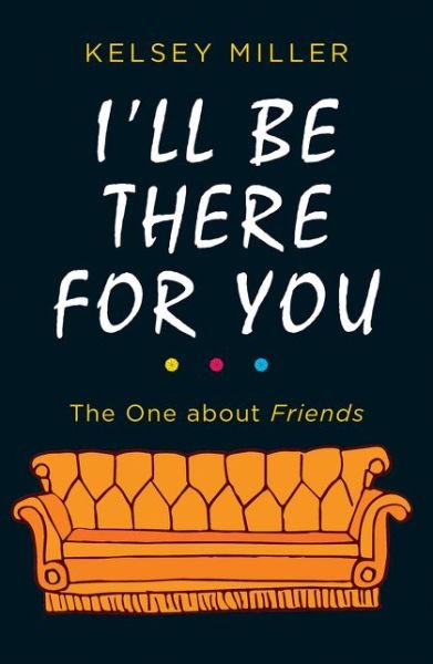 Cover for Kelsey Miller · I'll Be There For You: The Ultimate Book for Friends Fans Everywhere (Innbunden bok) (2018)