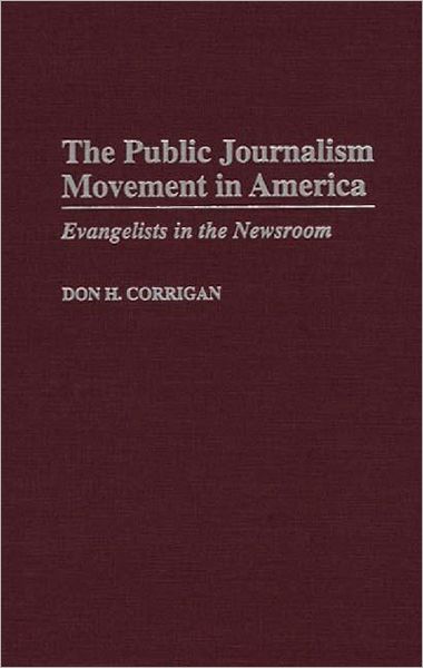 Cover for Don H. Corrigan · The Public Journalism Movement in America: Evangelists in the Newsroom (Hardcover Book) (1999)