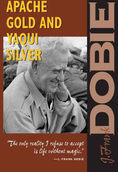 Apache Gold and Yaqui Silver - The J. Frank Dobie Paperback Library - J. Frank Dobie - Books - University of Texas Press - 9780292703810 - 1985