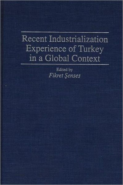 Cover for Fikret Senses · Recent Industrialization Experience of Turkey in a Global Context (Gebundenes Buch) (1994)