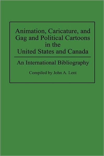 Cover for John Lent · Animation, Caricature, and Gag and Political Cartoons in the United States and Canada: An International Bibliography - Bibliographies and Indexes in Popular Culture (Hardcover Book) [Annotated edition] (1994)