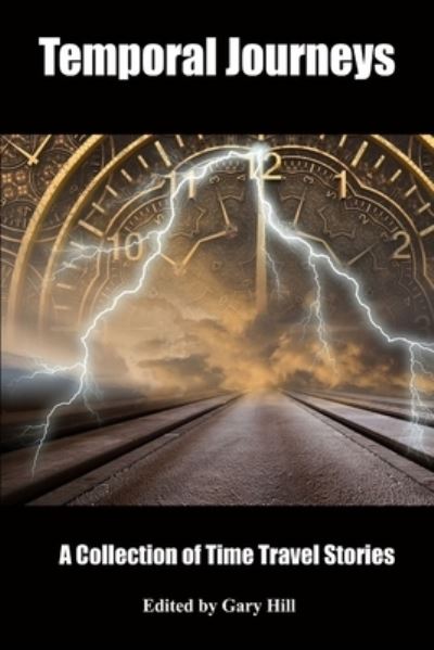 Temporal Journeys : A Collection of Time Travel Stories - Gary Hill - Books - Lulu.com - 9780359363810 - January 17, 2019