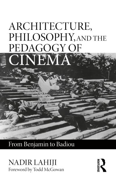 Cover for Lahiji, Nadir (University of Pennsylvania, USA) · Architecture, Philosophy, and the Pedagogy of Cinema: From Benjamin to Badiou (Hardcover Book) (2021)